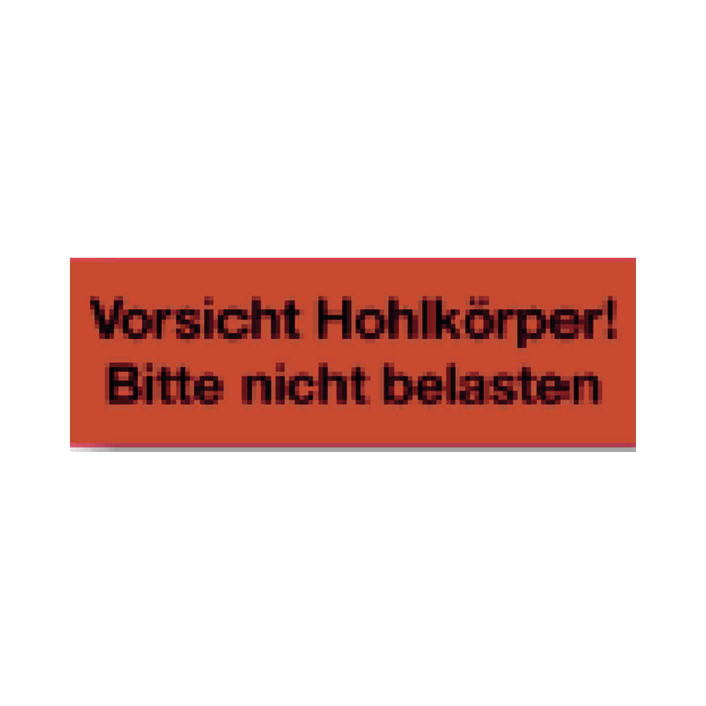 Vorsicht Hohlkörper! Bitte nicht belasten                                       